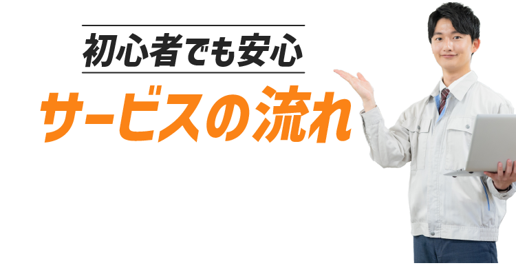 初心者でも安心!サービスの流れ
